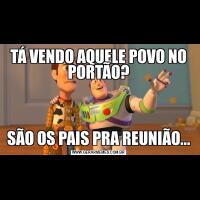 TÁ VENDO AQUELE POVO NO PORTÃO?SÃO OS PAIS PRA REUNIÃO...