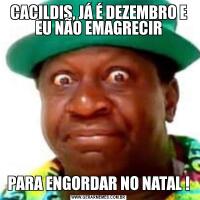 CACILDIS, JÁ É DEZEMBRO E EU NÃO EMAGRECIRPARA ENGORDAR NO NATAL !