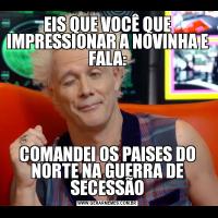 EIS QUE VOCÊ QUE IMPRESSIONAR A NOVINHA E FALA:COMANDEI OS PAISES DO NORTE NA GUERRA DE SECESSÃO