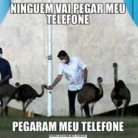 NINGUEM VAI PEGAR MEU TELEFONEPEGARAM MEU TELEFONE