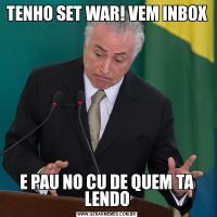 TENHO SET WAR! VEM INBOXE PAU NO CU DE QUEM TA LENDO