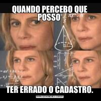 QUANDO PERCEBO QUE POSSO TER ERRADO O CADASTRO.