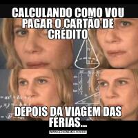CALCULANDO COMO VOU PAGAR O CARTÃO DE CRÉDITODEPOIS DA VIAGEM DAS FÉRIAS...