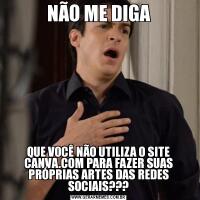 NÃO ME DIGAQUE VOCÊ NÃO UTILIZA O SITE CANVA.COM PARA FAZER SUAS PRÓPRIAS ARTES DAS REDES SOCIAIS???