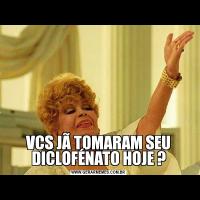 VCS JÃ TOMARAM SEU DICLOFÉNATO HOJE ?