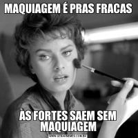 MAQUIAGEM É PRAS FRACASAS FORTES SAEM SEM MAQUIAGEM