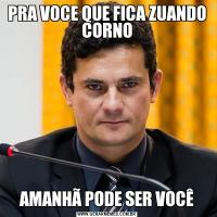 PRA VOCE QUE FICA ZUANDO CORNOAMANHÃ PODE SER VOCÊ