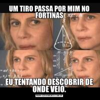UM TIRO PASSA POR MIM NO FORTINASEU TENTANDO DESCOBRIR DE ONDE VEIO.