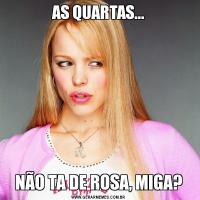 AS QUARTAS...NÃO TA DE ROSA, MIGA?