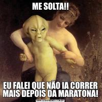 ME SOLTA!!EU FALEI QUE NÃO IA CORRER MAIS DEPOIS DA MARATONA!