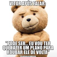VITOR APÓS FALAR: &QUOT;PODE SER... EU VOU TER QUE FAZER UM PLANO PARA ROUBAR ELE DE VOLTA&QUOT;