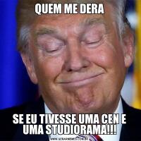 QUEM ME DERASE EU TIVESSE UMA CEN E UMA STUDIORAMA!!!