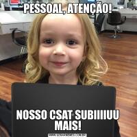 PESSOAL, ATENÇÃO!NOSSO CSAT SUBIIIIUU MAIS!