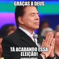 GRAÇAS A DEUSTÁ ACABANDO ESSA ELEIÇÃO!