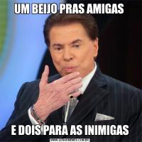 UM BEIJO PRAS AMIGAS E DOIS PARA AS INIMIGAS
