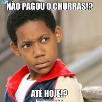 NÃO PAGOU O CHURRAS!? ATÉ HOJE!? 