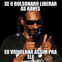 SE O BOLSONARO LIBERAR AS RAVESEU VOU OLHAR ASSIM PRA ELE