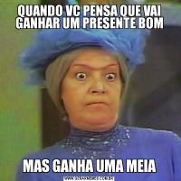 QUANDO VC PENSA QUE VAI GANHAR UM PRESENTE BOMMAS GANHA UMA MEIA