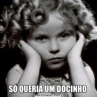 SÓ QUERIA UM DOCINHO