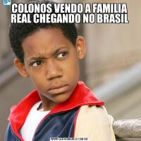 COLONOS VENDO A FAMILIA REAL CHEGANDO NO BRASIL