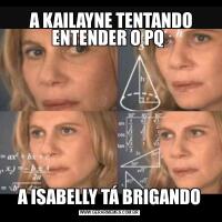  A KAILAYNE TENTANDO ENTENDER O PQ A ISABELLY TÁ BRIGANDO
