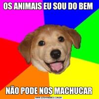 OS ANIMAIS EU SOU DO BEM NÃO PODE NOS MACHUCAR