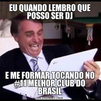 EU QUANDO LEMBRO QUE POSSO SER DJE ME FORMAR TOCANDO NO #11 MELHOR CLUB DO BRASIL