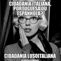 CIDADANIA ITALIANA, PORTUGUESA OU ESPANHOLA?CIDADANIA LUSOITALIANA