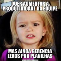 QUER AUMENTAR A PRODUTIVIDADE DA EQUIPEMAS AINDA GERENCIA LEADS POR PLANILHAS