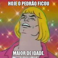 HOJE O PEDRÃO FICOUMAIOR DE IDADE.