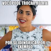 VOCÊ PODE TROCAR RELATEPOR SE IDENTIFICA, POR EXEMPLO