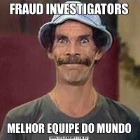 FRAUD INVESTIGATORSMELHOR EQUIPE DO MUNDO