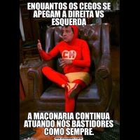 ENQUANTOS OS CEGOS SE APEGAM A DIREITA VS ESQUERDAA MAÇONARIA CONTINUA ATUANDO NÓS BASTIDORES COMO SEMPRE.