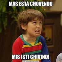MAS ESTÁ CHOVENDOMIS ISTI CHIVINDI