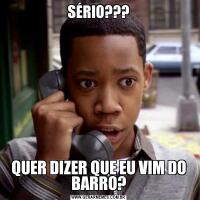 SÉRIO???QUER DIZER QUE EU VIM DO BARRO?