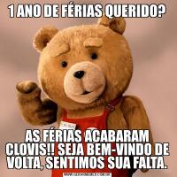 1 ANO DE FÉRIAS QUERIDO?AS FÉRIAS ACABARAM CLOVIS!! SEJA BEM-VINDO DE VOLTA, SENTIMOS SUA FALTA.