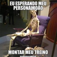 EU ESPERANDO MEU PERSONAL JOÃOMONTAR MEU TREINO