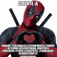 CLIENTE :AVOADOR : PERSONALIZA O ATENDIMENTO, CONDUZ  DE FORMA DESCONTRAÍDA, MANTEM A EDUCAÇÃO, O FOCO E O RESPEITO...A QUALIDADE AGRADECENDO !!!