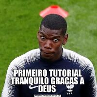 PRIMEIRO TUTORIAL TRANQUILO GRAÇAS A DEUS 