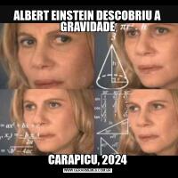 ALBERT EINSTEIN DESCOBRIU A GRAVIDADECARAPICU, 2024