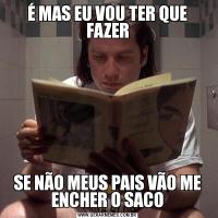É MAS EU VOU TER QUE FAZERSE NÃO MEUS PAIS VÃO ME ENCHER O SACO