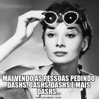MAI VENDO AS PESSOAS PEDINDO DASHS, DASHS, DASHS E MAIS DASHS...