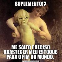 SUPLEMENTO!?ME SALTO PRECISO ABASTECER MEU ESTOQUE PARA O FIM DO MUNDO. 