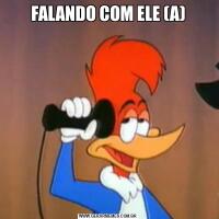 FALANDO COM ELE (A)