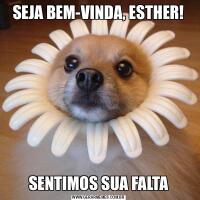 SEJA BEM-VINDA, ESTHER!SENTIMOS SUA FALTA