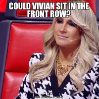 COULD VIVIAN SIT IN THE FRONT ROW?. . . 