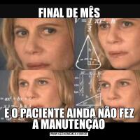 FINAL DE MÊSE O PACIENTE AINDA NÃO FEZ A MANUTENÇÃO