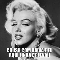 CRUSH COM RAIVA,E EU AQUI LINDA E PLENA!!