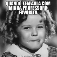 QUANDO TEM AULA COM MINHA PROFESSORA FAVORITA