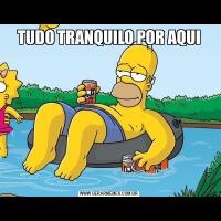 TUDO TRANQUILO POR AQUI